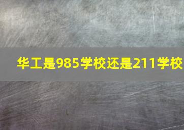 华工是985学校还是211学校