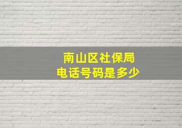 南山区社保局电话号码是多少