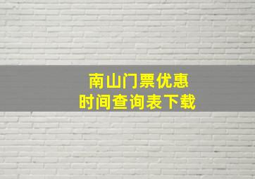 南山门票优惠时间查询表下载