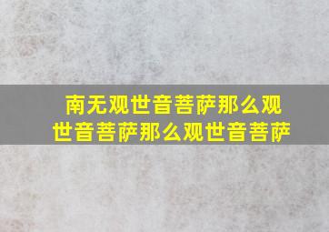 南无观世音菩萨那么观世音菩萨那么观世音菩萨