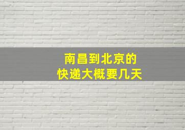 南昌到北京的快递大概要几天