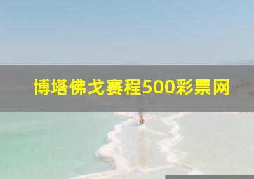 博塔佛戈赛程500彩票网