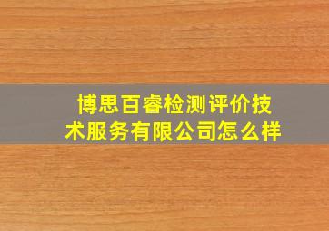 博思百睿检测评价技术服务有限公司怎么样