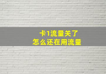 卡1流量关了怎么还在用流量