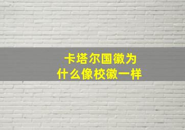 卡塔尔国徽为什么像校徽一样