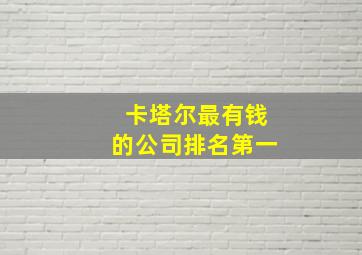 卡塔尔最有钱的公司排名第一