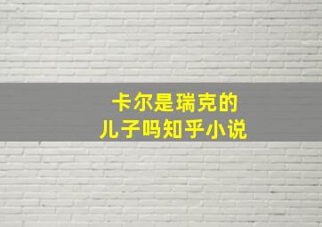 卡尔是瑞克的儿子吗知乎小说