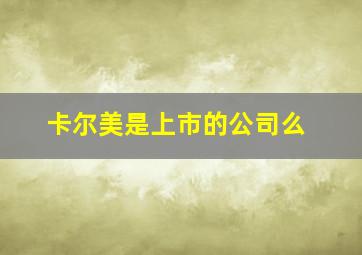 卡尔美是上市的公司么