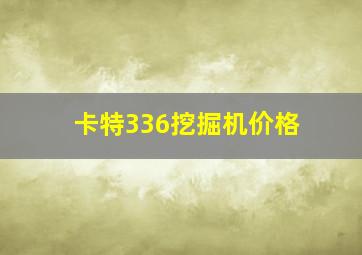 卡特336挖掘机价格