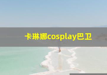 卡琳娜cosplay巴卫