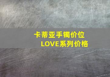 卡蒂亚手镯价位LOVE系列价格