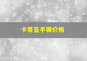 卡蒂亚手镯价格