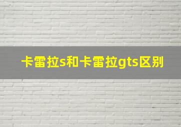 卡雷拉s和卡雷拉gts区别