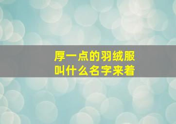 厚一点的羽绒服叫什么名字来着