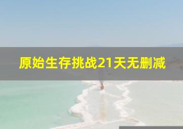 原始生存挑战21天无删减