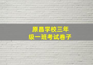 原昌学校三年级一班考试卷子