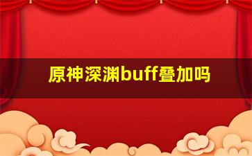 原神深渊buff叠加吗