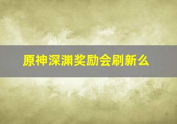 原神深渊奖励会刷新么