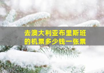 去澳大利亚布里斯班的机票多少钱一张票