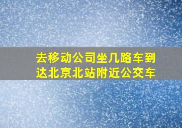 去移动公司坐几路车到达北京北站附近公交车