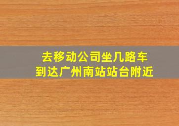 去移动公司坐几路车到达广州南站站台附近