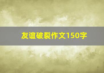 友谊破裂作文150字