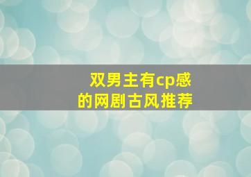 双男主有cp感的网剧古风推荐