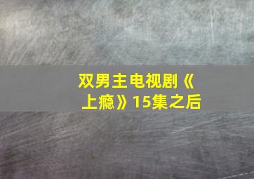 双男主电视剧《上瘾》15集之后