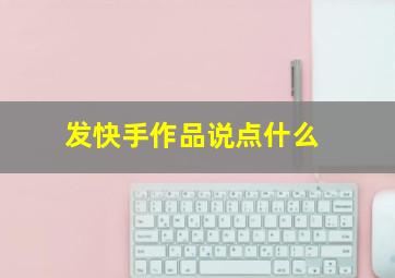 发快手作品说点什么