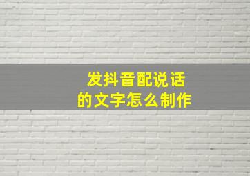 发抖音配说话的文字怎么制作