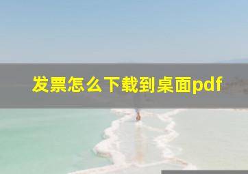 发票怎么下载到桌面pdf