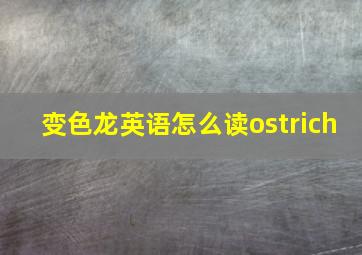 变色龙英语怎么读ostrich