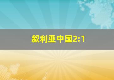 叙利亚中国2:1