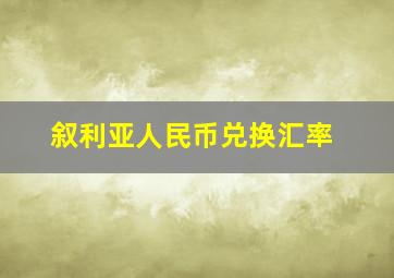 叙利亚人民币兑换汇率