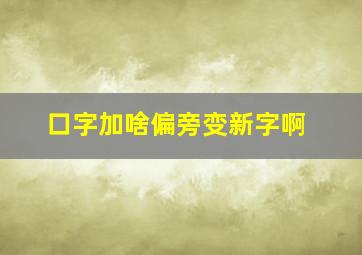 口字加啥偏旁变新字啊