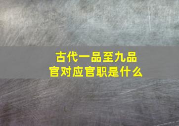 古代一品至九品官对应官职是什么