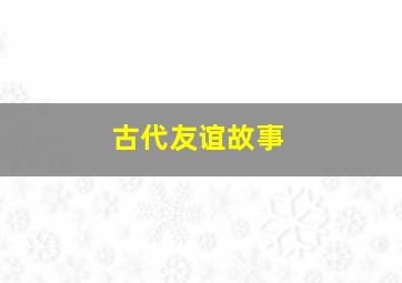 古代友谊故事