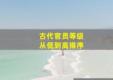 古代官员等级从低到高排序