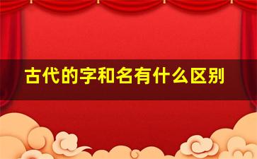 古代的字和名有什么区别