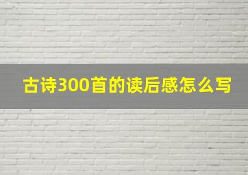 古诗300首的读后感怎么写