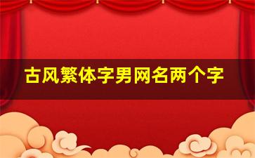 古风繁体字男网名两个字