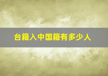 台籍入中国籍有多少人