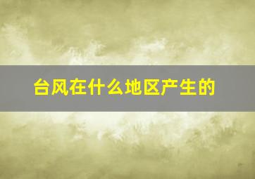 台风在什么地区产生的