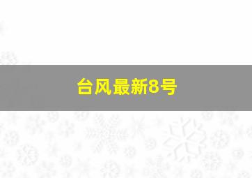 台风最新8号