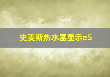 史麦斯热水器显示e5