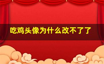 吃鸡头像为什么改不了了