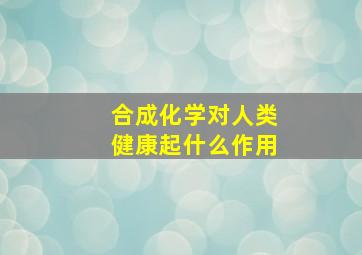 合成化学对人类健康起什么作用