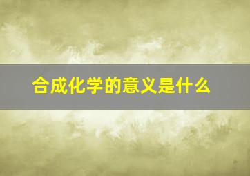 合成化学的意义是什么