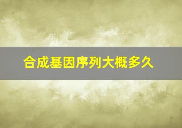 合成基因序列大概多久