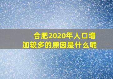 合肥2020年人口增加较多的原因是什么呢